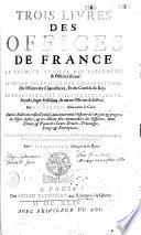 Trois livres des offices de France... avec des Additions... Le tout vérifié... par Me Iacques Ioly...[Dédicace de Joly au chancelier Pierre Séguier]