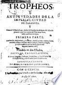Tropheos y antiguedades de la imperial ciudad de Zaragoza y general historia suya, desde su fundacion ... hasta nuestros tiempos