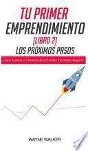 Tu Primer Emprendimiento (Libro 2) Los Próximos Pasos
