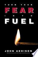 Turn Your Fear Into Fuel