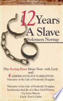 Twelve Years a Slave Including Roaring River Music Note and Four American Slave Narratives and Roaring River Music Note and Lyric, Narrative of the Life of Frederick Douglass, Incidents in theLife of a Slave Girl Written, Up from Slavery