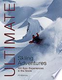 Ultimate Skiing Adventures - 100 Epic Experiences in the Snow