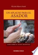 UN APLAUSO PARA EL ASADOR, Todo sobre el asado argentino