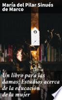 Un libro para las damas: Estudios acerca de la educación de la mujer
