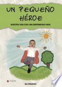 Un pequeño héroe: nuestra vida con una enfermedad rara