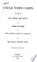 Uncle Tom's Cabin: a Tale of Life Among the Lowly, Or, Pictures of Slavery in the United States of America
