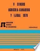 V Censos Agrícola-Ganadero y Ejidal 1970. Veracruz