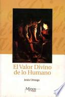 Valor divino de lo humano/ Divine Human Value