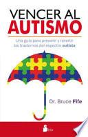 Vencer al autismo: Una guía para prevenir y revertir los trastornos del espectro autista
