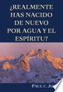 ¿VERDADERAMENTE HAS NACIDO DE NUEVO POR AGUA Y EL ESPÍRITU?