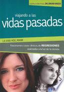 Viajando A las Vidas Pasadas: Fascinantes Casos Clinicos de Regresiones Realizadas a la Luz de la Ciencia = Traveling to Past Lives