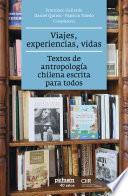 Viajes, experiencias, vidas. Textos de antropología chilena escrita para todos