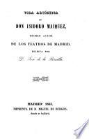 Vida artbistica de don Isidoro Maiquez, primer actor de los teatros de Madrid ...