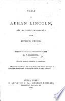 Vida de A. Lincoln, ... Presidente de los Estados Unidos. Precedida de una introduccion por D. F. Sarmiento ... Segunda edicion ... aumentada