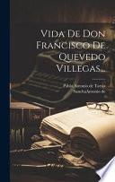 Vida de don Francisco de Quevedo Villegas ...