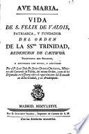 Vida de S. Felix de Valois, Patriarca, y fundador del Orden de la SSma. Trinidad, redencion de cautivos traducida del frances e ilustrada con notas, y adiciones por el P. Lect. Jub. Fr. Juan Diego Ortega
