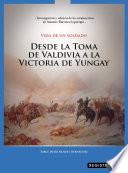 Vida de un soldado: desde la toma de Valdivia a la victoria de Yungay