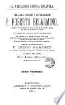 Vida del piísimo y sapientísimo P. Roberto Belarmino ...
