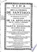 Vida del venerable fundador de la Orden de Santiago y de las primeras casas de redempcion de cautivos ; continuacion de la apologia por el habito canonico del patriarcha Santo Domingo en la misma Orden ; apendice de escrituras y notas pertenecientes a las tres familias de sectas, sarrias y navarros ...
