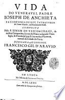 Vida do venerauel padre Ioseph de Anchieta da Companhia de Iesu, taumaturgo do Nouo Mundo, na prouincia do Brasil. Composta pello p. Simam de Vasconcellos, ...