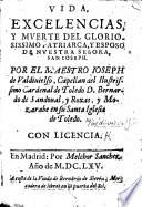 Vida, excelencias y muerte del Glorioso Patriarca y Esposo de nuestra Señora, San Joseph ... Van añadidas en esta impression algunas cosas por el mismo autor
