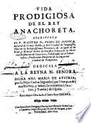 Vida prodigiosa de el rey Anachoreta. Escriviola el p. maestro fr. Pedro de Arriola, natural de la muy noble, y leal ciudad de Sanguessa, ... Dedicala a la reyna n. senora dona Ana Maria de Austria; ..