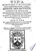 Vida, virtudes, y milagros de la prodigiosa Virgen y Madre Ana de San Agustin, Carmelita descalza, fundadora del Convento de Valera, y compañera de ... Santa Teresa de Jesus en la fundacion de Villanueva de Lajara