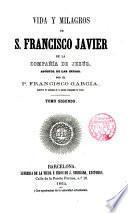 Vida y milagros de S. Francisco Javier de la Compañía de Jesús,Apóstol de las Indias