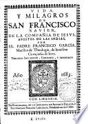 Vida y milagros de San Francisco Xavier, de la Compañia de Iesus, apostol de las Indias