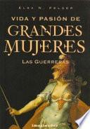 Vida Y Pasión de Grandes Mujeres: Las Guerreras