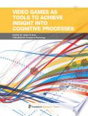 Video Games as Tools to Achieve Insight into Cognitive Processes