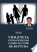 Violencia intrafamiliar como factor de Ruptura