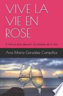 Vive La Vie En Rose: El Manual Para Descubrir Los Placeres de la Vida