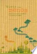 Vivir con menos : manual ecológico para ahorrar y cuidar la Tierra