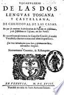 Vocabulario de las dos lenguas toscana y castellana, de Christoual de las Casas. En que se contiene la declaration de toscano en castellano, y de castellano en toscano, en dos partes. Et accresciuto di nuouo da Camillo Camilli di molti vocaboli, che non erano nell'altre impressioni. Con vna introducion para leer, y pronunciar bien entrambas lenguas. Nuouamente corretto, & ristampato