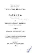 Vorlesungen über die Taktik der Reuterey. Bismark's Tactics and Manœuvres of Cavalry, translated ... by Major N. Ludlow Beamish, with notes by the translator. Second edition, with twenty-three plates