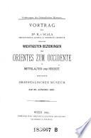Vortrag über die wichtigsten Beziehungen des O ientes zum Occidente in Mittelalter und Neuzeit im orientalischen Museum am 26. Jänner 1887