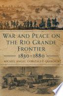 War and Peace on the Rio Grande Frontier, 1830–1880