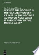 Was ist Philosophie im Mittelalter? Qu'est-ce que la philosophie au moyen âge? What is Philosophy in the Middle Ages?