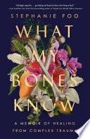What My Bones Know: A Memoir of Healing from Complex Trauma