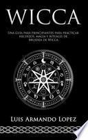 Wicca Una guía para principiantes para practicar hechizos, magia y rituales de brujería de Wicca