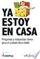 Ya estoy en casa. Preguntas y respuestas claves para el cuidado de tu bebé