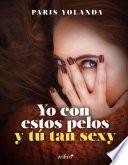 Yo con estos pelos y tú tan sexy
