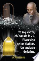 Yo soy Víctor, el Cano de la 25. El asesino de los diablos. Un enviado de la luz.